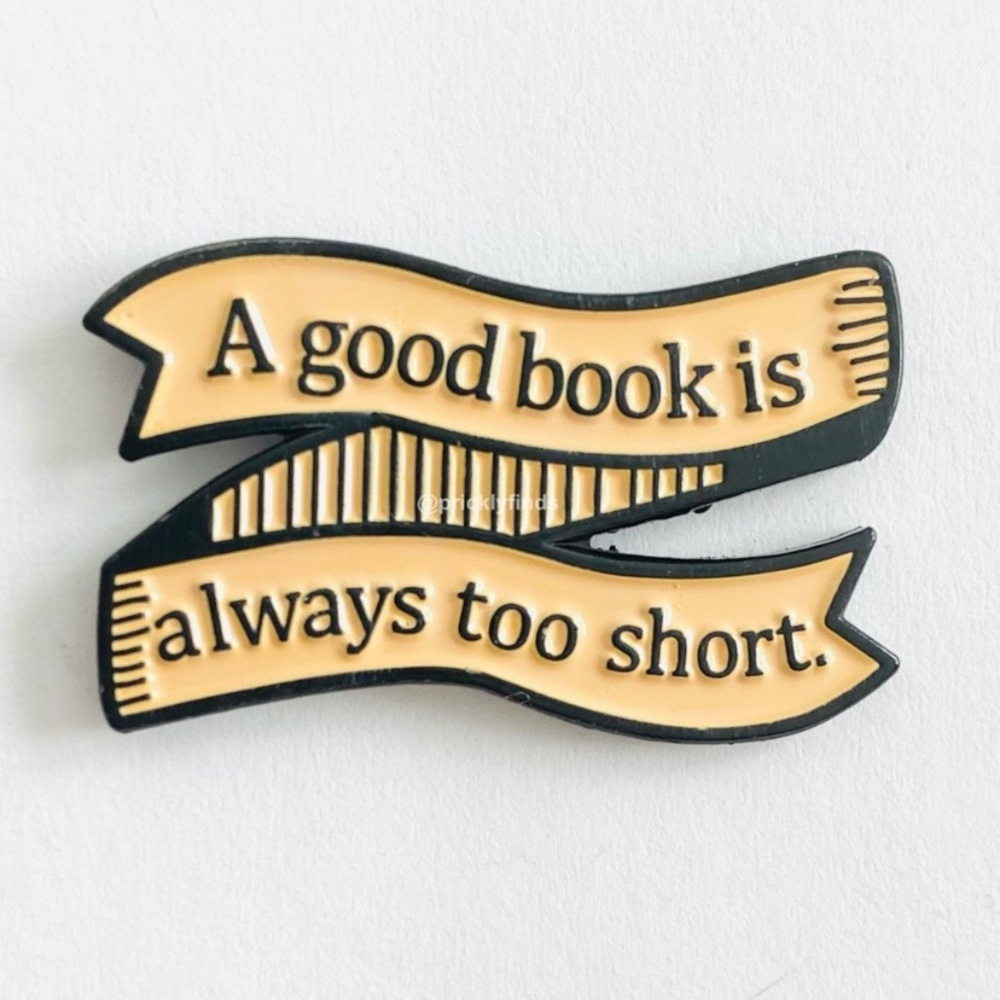 8/$40 A Good Book Is Always Too Short Enamel Pin